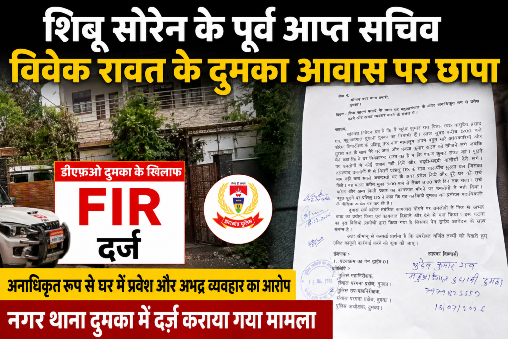 शिबू सोरेन के पूर्व आप्त सचिव विवेक रावत के दुमका आवास पर कार्रवाई के बाद बढ़ा विवाद, डीएफओ समेत अन्य के खिलाफ नगर थाना में FIR दर्ज