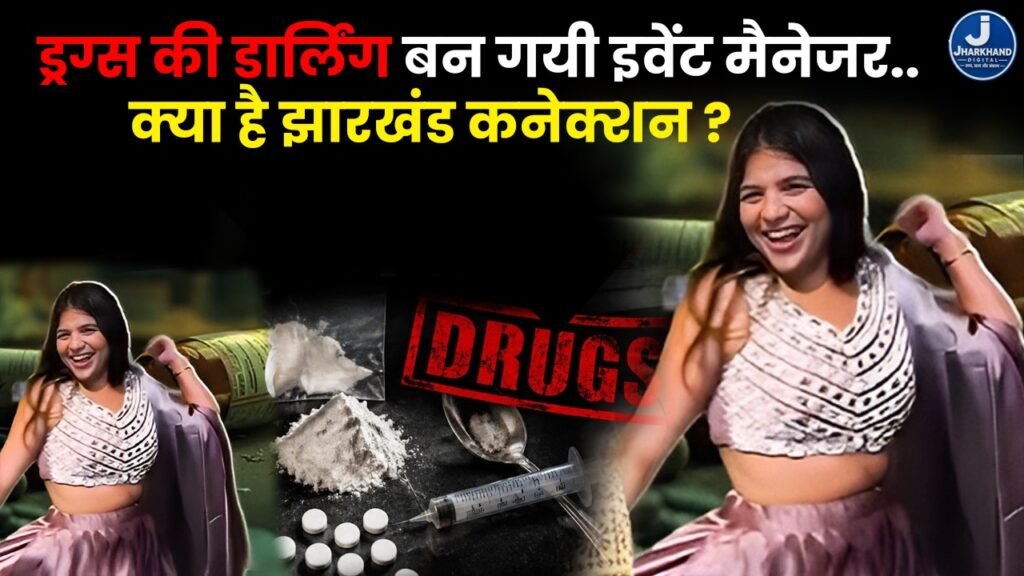 ड्रग्स की डार्लिंग बन गयी इवेंट मैनेजर..क्या है झारखंड कनेक्शन